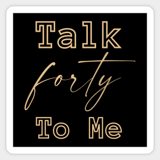 Talk Forty To Me-40th birthday gift Sticker